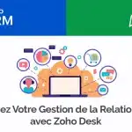 Optimisez votre gestion de la relation client avec Zoho Desk : un guide complet